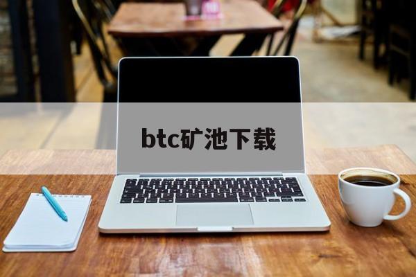 btc矿池下载(btc矿池下载官网) btc矿池下载(btc矿池下载官网)